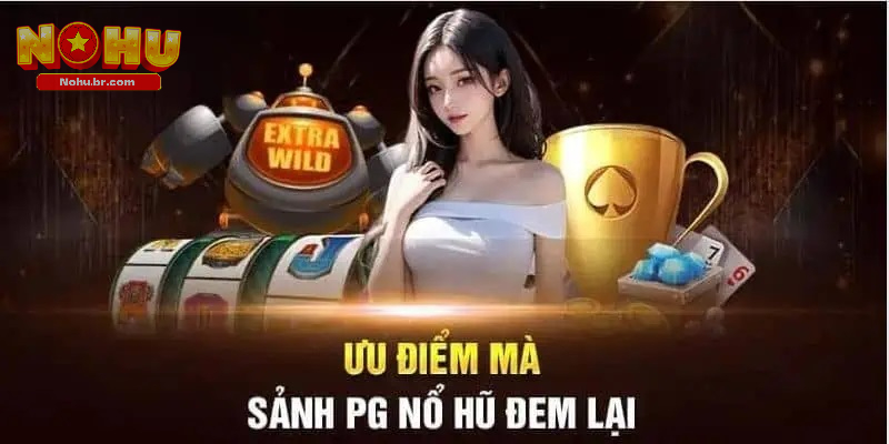 Điểm qua những ưu thế của sảnh Nổ Hũ PG