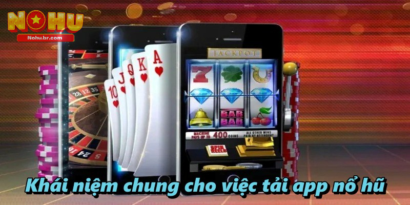 Khái niệm chung cho việc tải App nổ hũ 