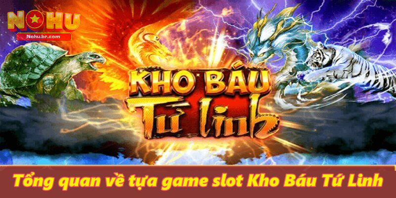 Tổng quan về tựa Game Slot Kho Báu Tứ Linh