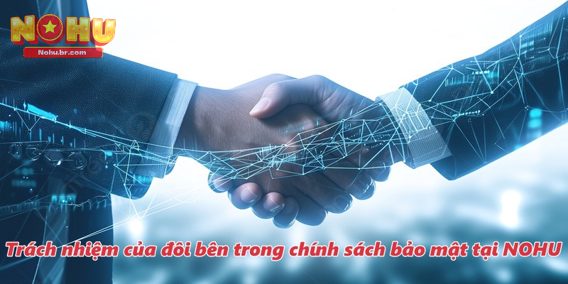 Trách nhiệm của đôi bên trong chính sách bảo mật tại NOHU
